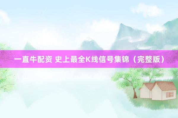 一直牛配资 史上最全K线信号集锦（完整版）