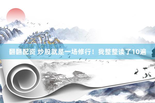 翻翻配资 炒股就是一场修行！我整整读了10遍