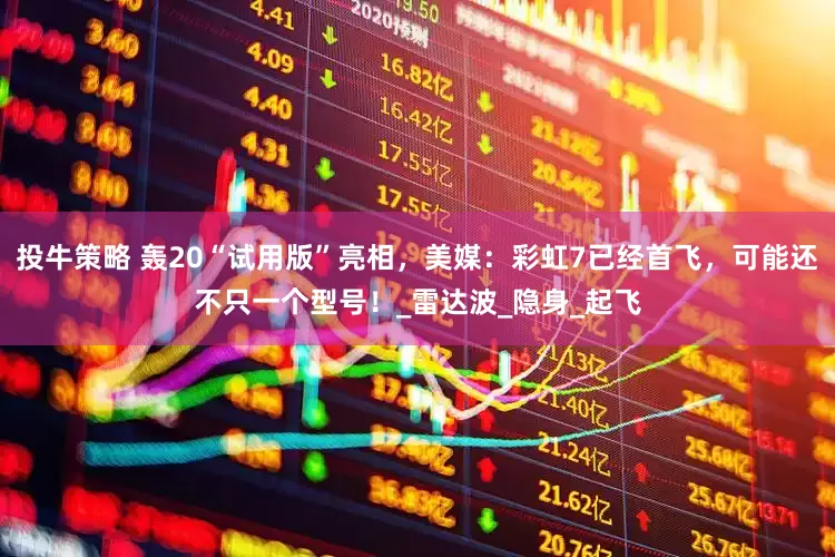 投牛策略 轰20“试用版”亮相，美媒：彩虹7已经首飞，可能还不只一个型号！_雷达波_隐身_起飞